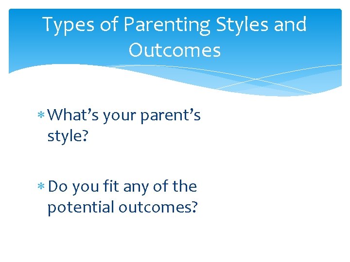 Types of Parenting Styles and Outcomes What’s your parent’s style? Do you fit any Types of Parenting Styles and Outcomes What’s your parent’s style? Do you fit any