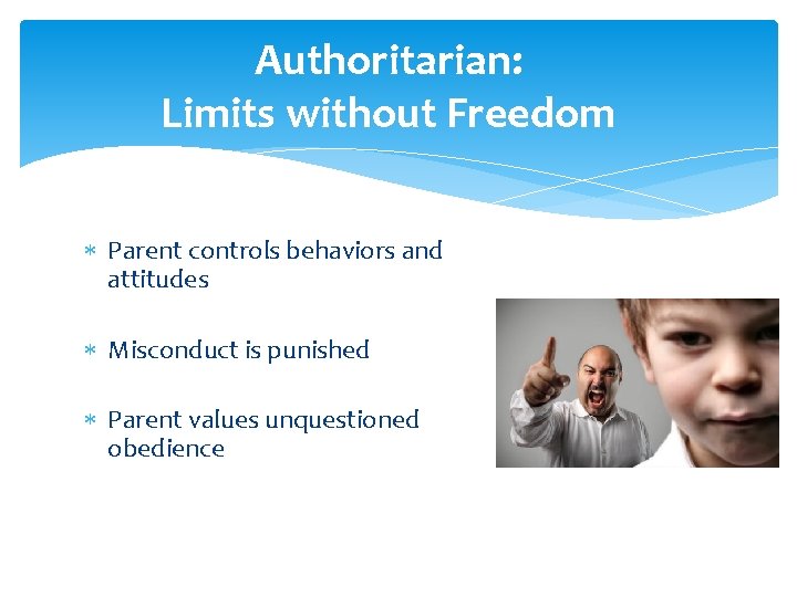 Authoritarian: Limits without Freedom Parent controls behaviors and attitudes Misconduct is punished Parent values Authoritarian: Limits without Freedom Parent controls behaviors and attitudes Misconduct is punished Parent values