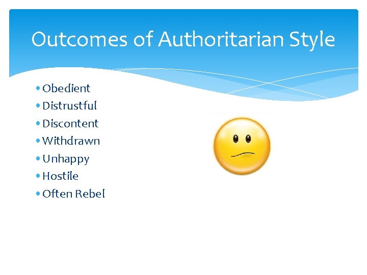 Outcomes of Authoritarian Style • Obedient • Distrustful • Discontent • Withdrawn • Unhappy Outcomes of Authoritarian Style • Obedient • Distrustful • Discontent • Withdrawn • Unhappy