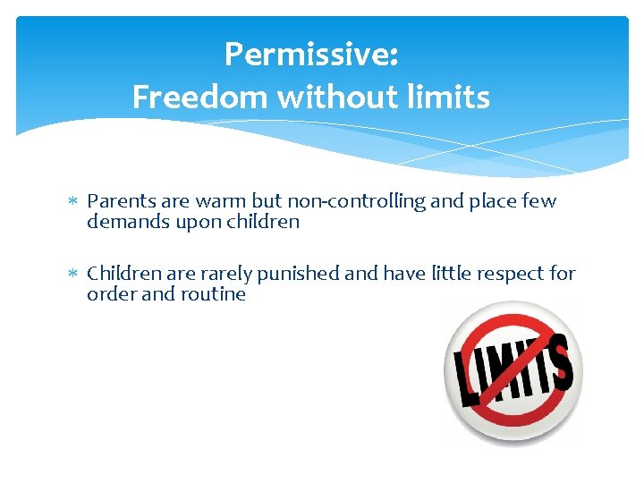 Permissive: Freedom without limits Parents are warm but non-controlling and place few demands upon Permissive: Freedom without limits Parents are warm but non-controlling and place few demands upon
