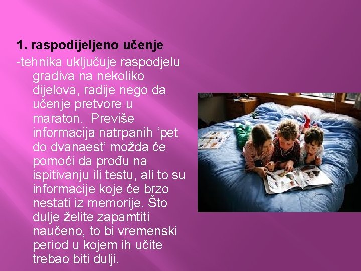 1. raspodijeljeno učenje -tehnika uključuje raspodjelu gradiva na nekoliko dijelova, radije nego da učenje