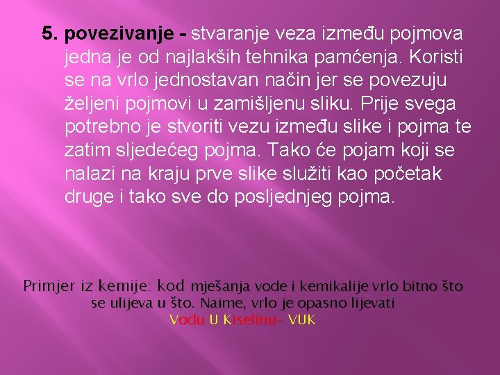 5. povezivanje - stvaranje veza između pojmova jedna je od najlakših tehnika pamćenja. Koristi