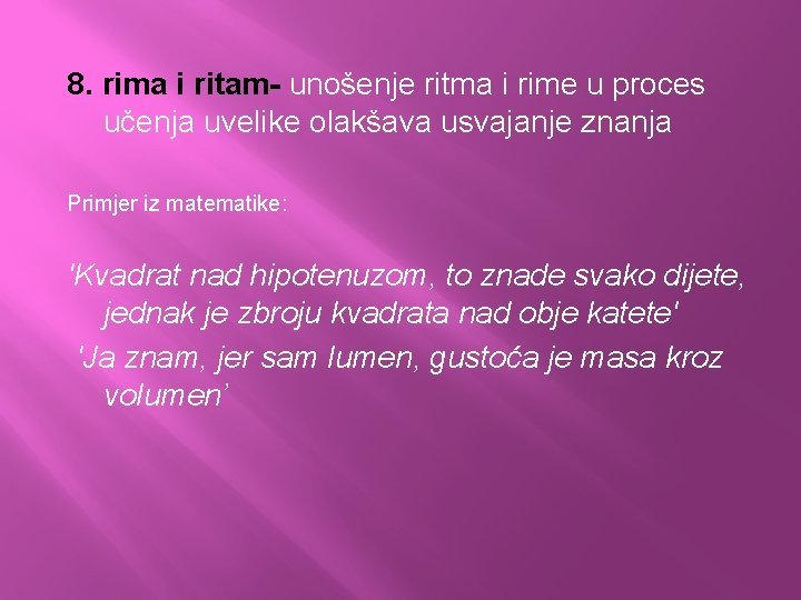 8. rima i ritam- unošenje ritma i rime u proces učenja uvelike olakšava usvajanje