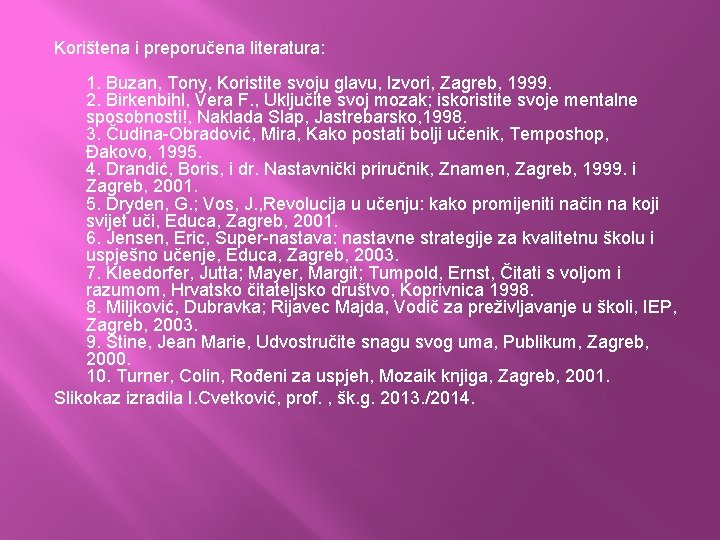 Korištena i preporučena literatura: 1. Buzan, Tony, Koristite svoju glavu, Izvori, Zagreb, 1999. 2.