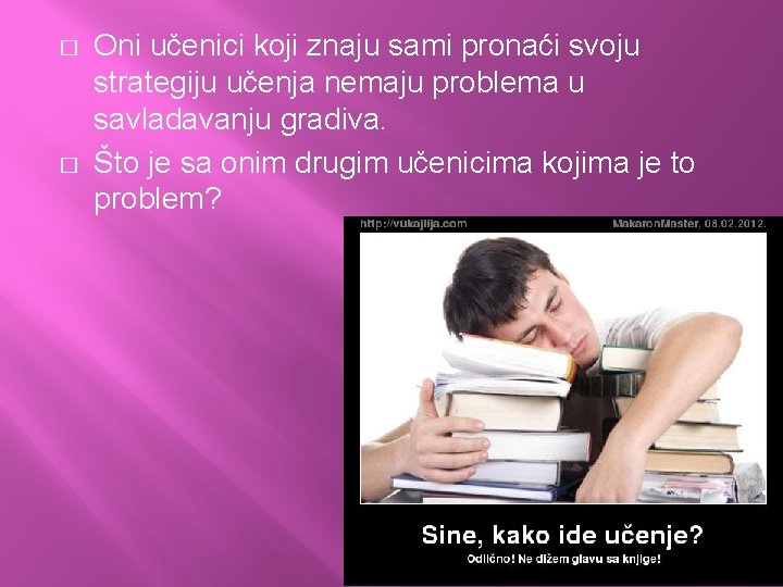 � � Oni učenici koji znaju sami pronaći svoju strategiju učenja nemaju problema u