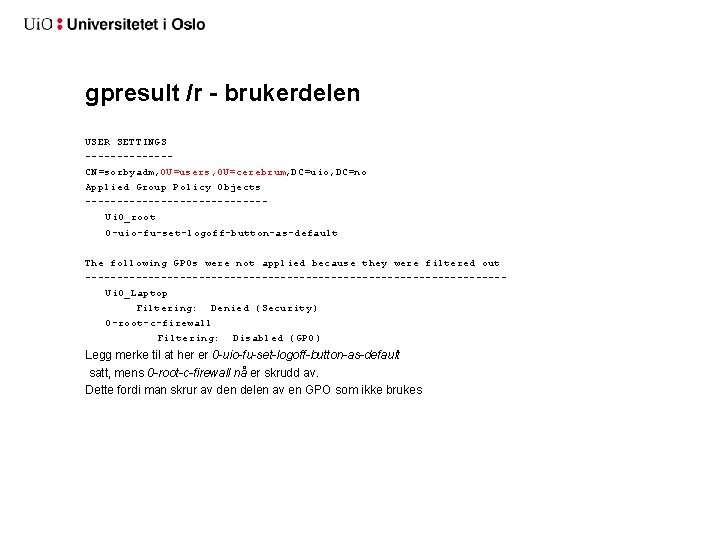 gpresult /r - brukerdelen USER SETTINGS -------CN=sorbyadm, OU=users, OU=cerebrum, DC=uio, DC=no Applied Group Policy