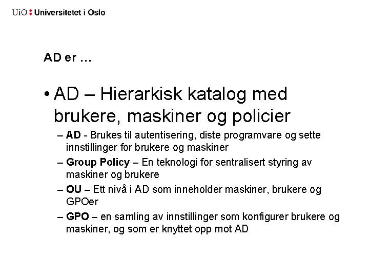 AD er … • AD – Hierarkisk katalog med brukere, maskiner og policier –