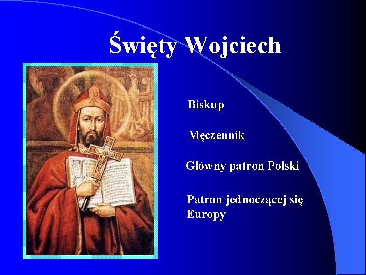 Święty Wojciech Biskup Męczennik Główny patron Polski Patron jednoczącej się Europy 