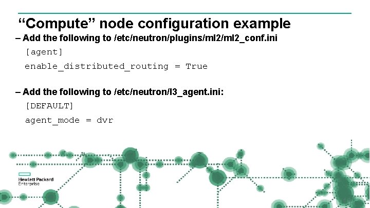 “Compute” node configuration example – Add the following to /etc/neutron/plugins/ml 2_conf. ini [agent] enable_distributed_routing