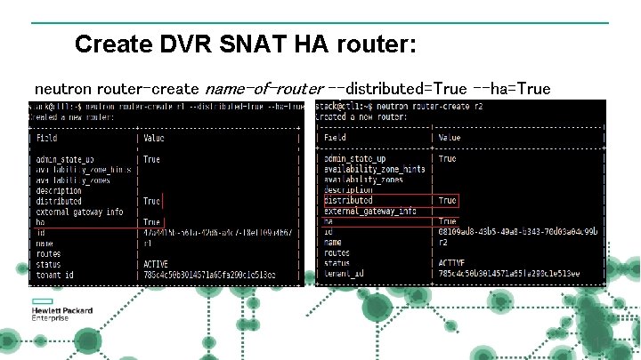 Create DVR SNAT HA router: neutron router-create name-of-router --distributed=True --ha=True 12 