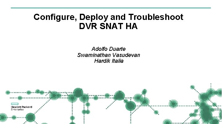 Configure, Deploy and Troubleshoot DVR SNAT HA Adolfo Duarte Swaminathan Vasudevan Hardik Italia 2