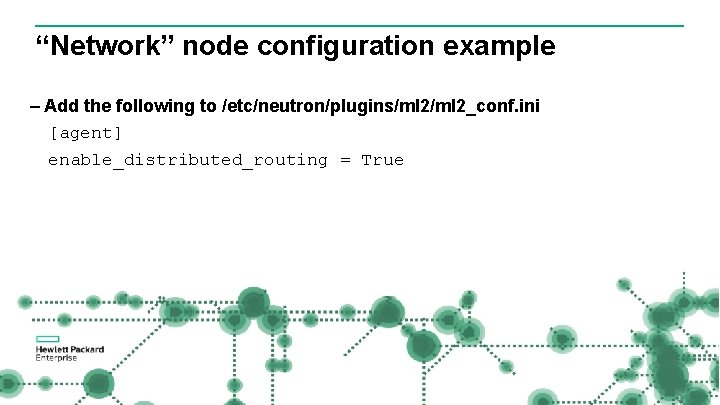 “Network” node configuration example – Add the following to /etc/neutron/plugins/ml 2_conf. ini [agent] enable_distributed_routing