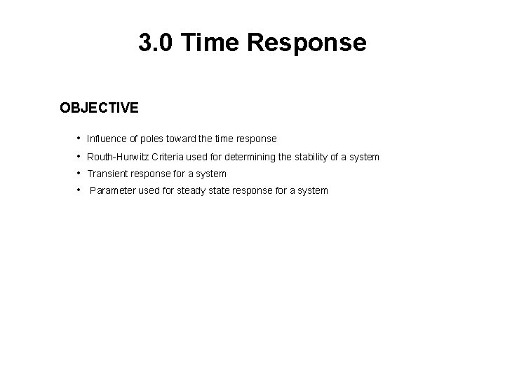 3. 0 Time Response OBJECTIVE • Influence of poles toward the time response •