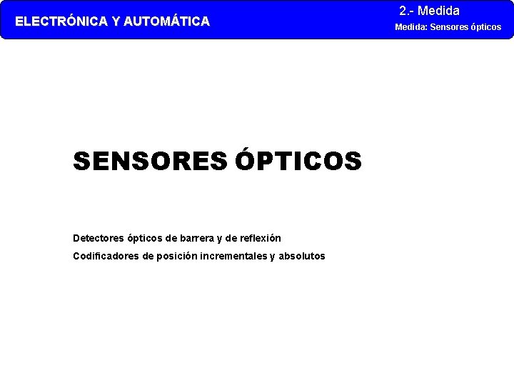 ELECTRÓNICA Y AUTOMÁTICA SENSORES ÓPTICOS Detectores ópticos de barrera y de reflexión Codificadores de