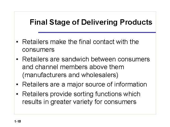Final Stage of Delivering Products • Retailers make the final contact with the consumers