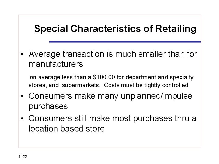 Special Characteristics of Retailing • Average transaction is much smaller than for manufacturers on