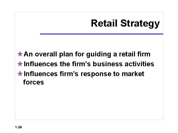 Retail Strategy An overall plan for guiding a retail firm Influences the firm’s business