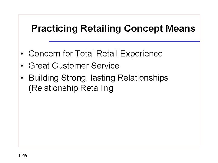 Practicing Retailing Concept Means • Concern for Total Retail Experience • Great Customer Service
