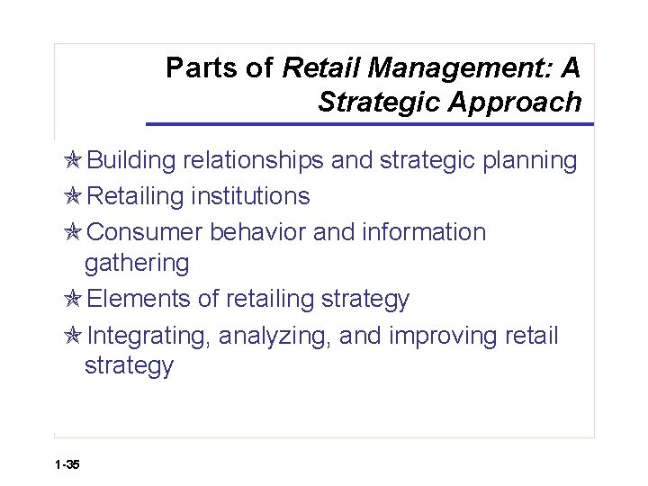 Parts of Retail Management: A Strategic Approach Building relationships and strategic planning Retailing institutions
