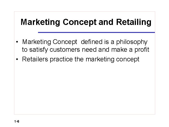 Marketing Concept and Retailing • Marketing Concept defined is a philosophy to satisfy customers