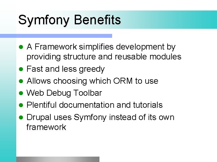 Symfony Benefits l l l A Framework simplifies development by providing structure and reusable