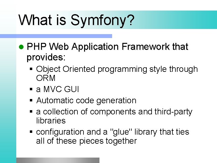 What is Symfony? l PHP Web Application Framework that provides: § Object Oriented programming