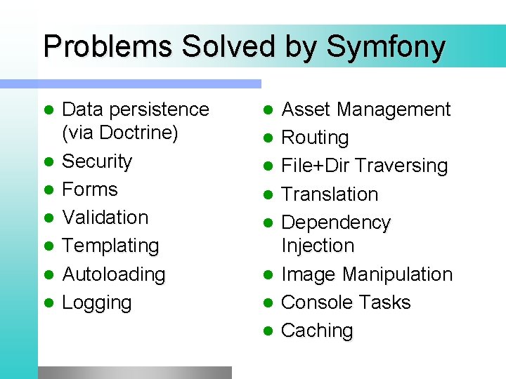 Problems Solved by Symfony l l l l Data persistence (via Doctrine) Security Forms