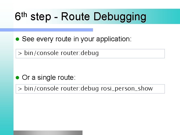 th 6 step - Route Debugging l See every route in your application: >