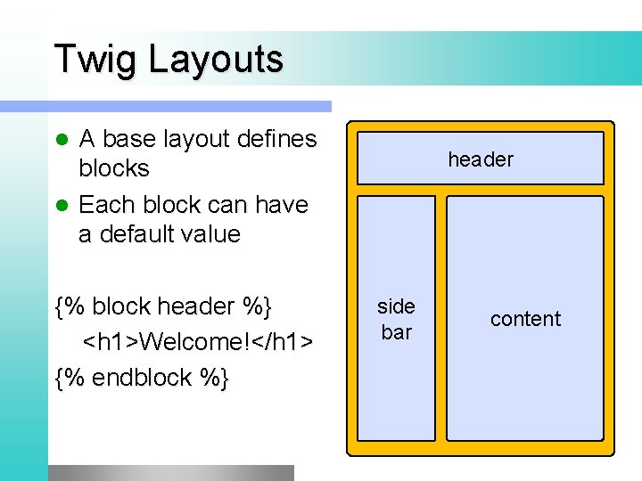 Twig Layouts A base layout defines blocks l Each block can have a default