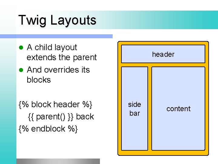 Twig Layouts A child layout extends the parent l And overrides its blocks l