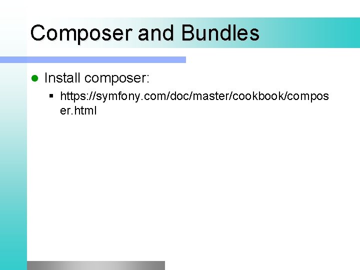 Composer and Bundles l Install composer: § https: //symfony. com/doc/master/cookbook/compos er. html 