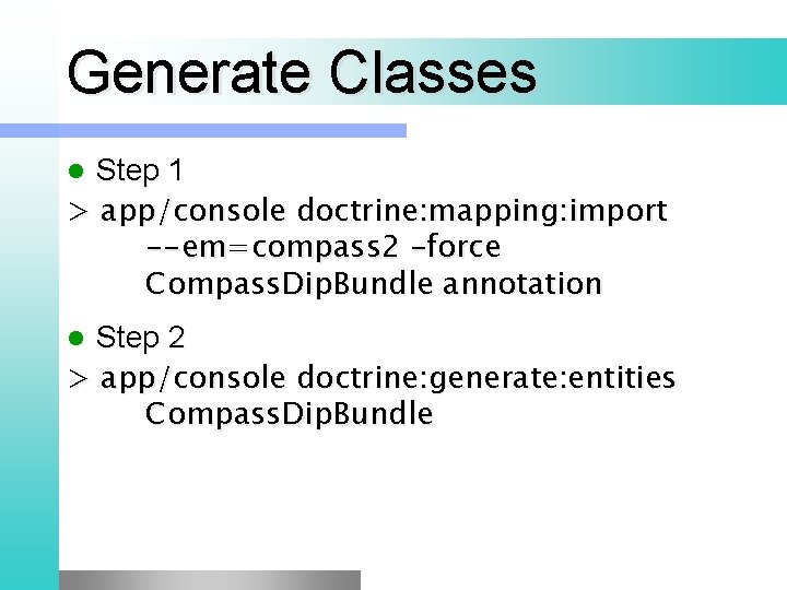 Generate Classes Step 1 > app/console doctrine: mapping: import --em=compass 2 –force Compass. Dip.