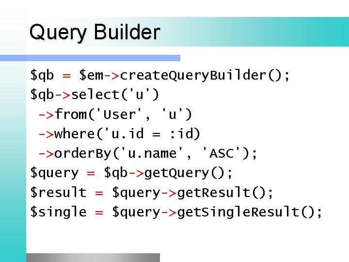 Query Builder $qb = $em->create. Query. Builder(); $qb->select('u') ->from('User', 'u') ->where('u. id = :