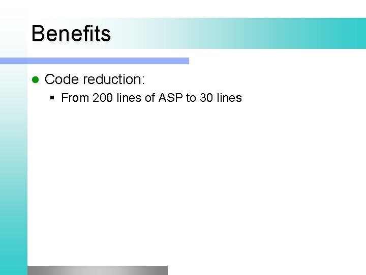 Benefits l Code reduction: § From 200 lines of ASP to 30 lines 