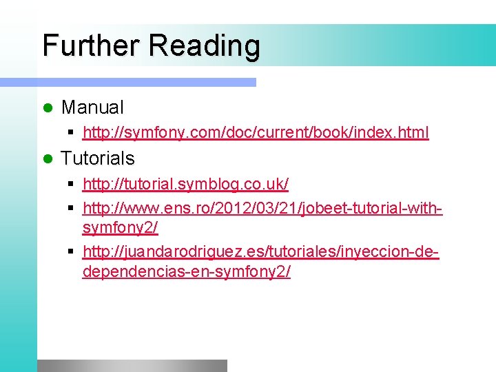 Further Reading l Manual § http: //symfony. com/doc/current/book/index. html l Tutorials § http: //tutorial.