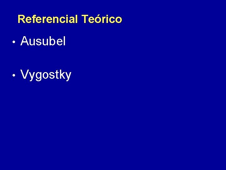 Referencial Teórico • Ausubel • Vygostky 