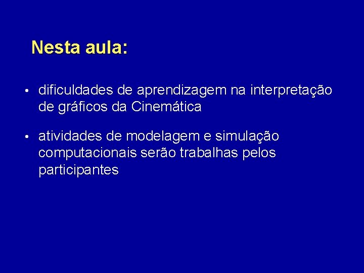 Nesta aula: • dificuldades de aprendizagem na interpretação de gráficos da Cinemática • atividades