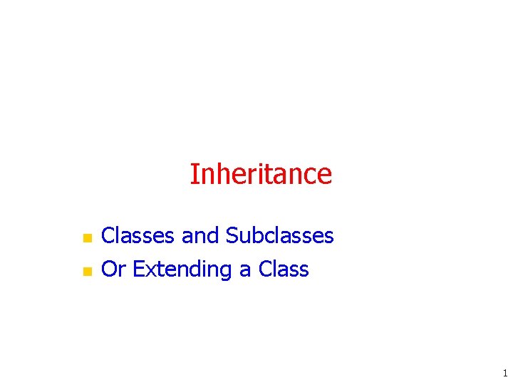 Inheritance n n Classes and Subclasses Or Extending a Class 1 