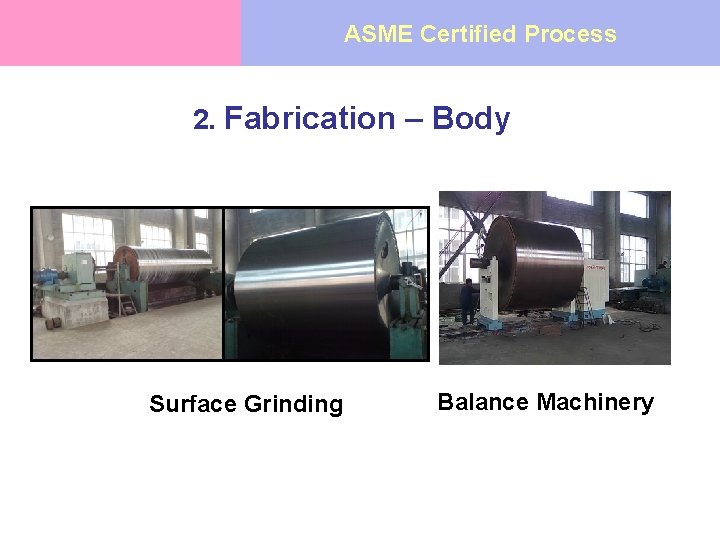 ASME Certified Process 2. Fabrication – Body Surface Grinding Balance Machinery 