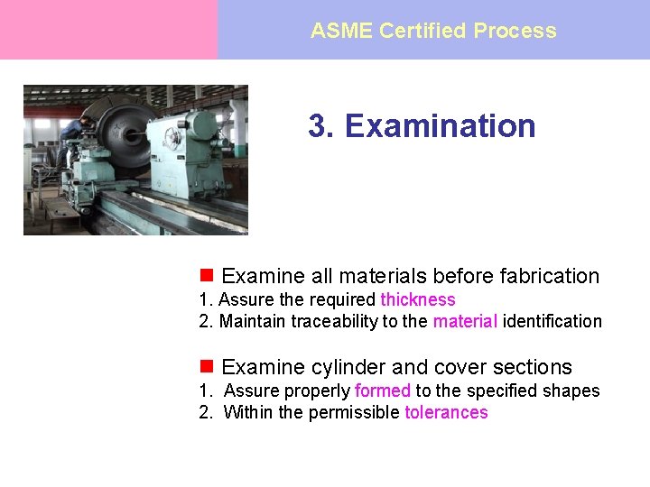 ASME Certified Process 3. Examination n Examine all materials before fabrication 1. Assure the