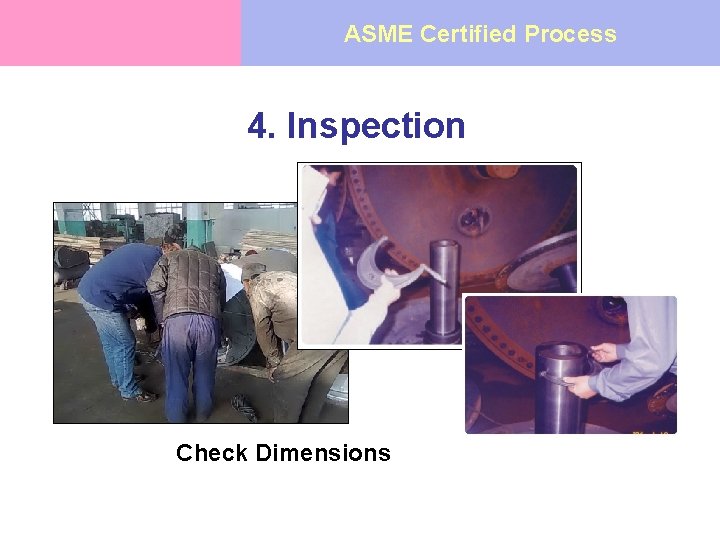 ASME Certified Process 4. Inspection Check Dimensions 