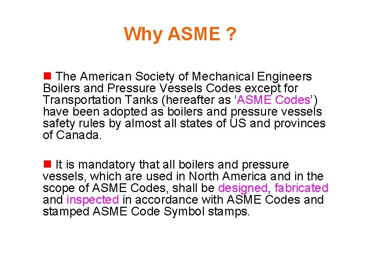Why ASME ? n The American Society of Mechanical Engineers Boilers and Pressure Vessels