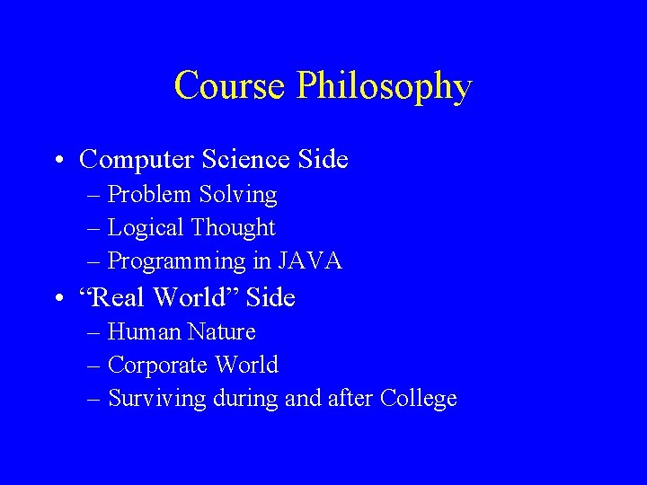 Course Philosophy • Computer Science Side – Problem Solving – Logical Thought – Programming