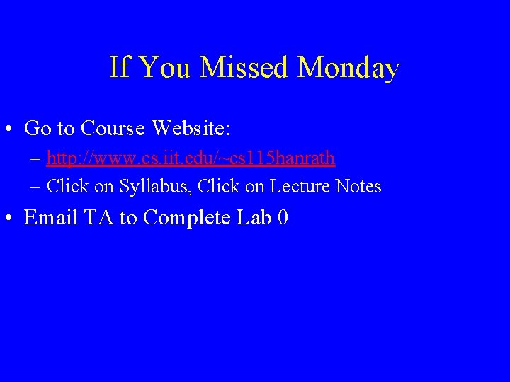 If You Missed Monday • Go to Course Website: – http: //www. cs. iit.