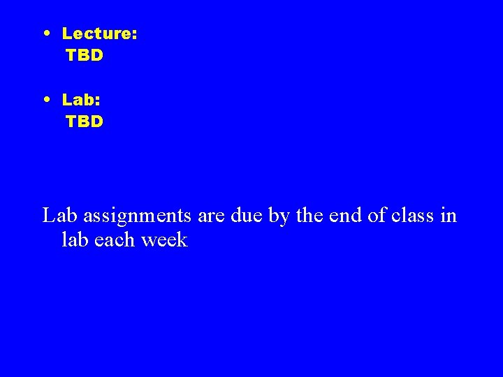  • Lecture: TBD • Lab: TBD Lab assignments are due by the end