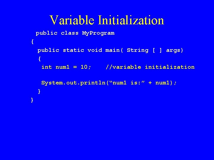 Variable Initialization public class My. Program { public static void main( String [ ]