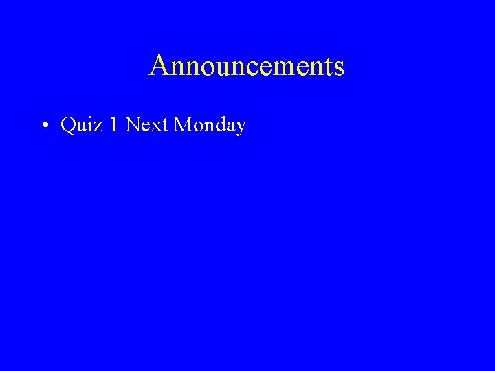 Announcements • Quiz 1 Next Monday 