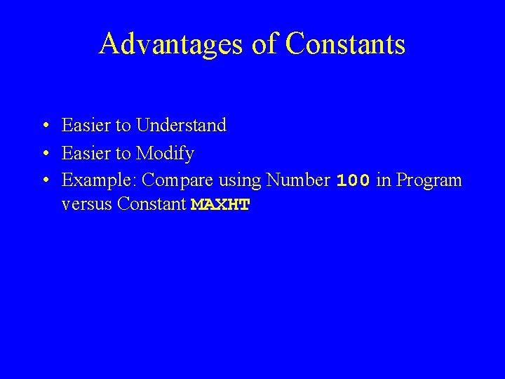 Advantages of Constants • Easier to Understand • Easier to Modify • Example: Compare