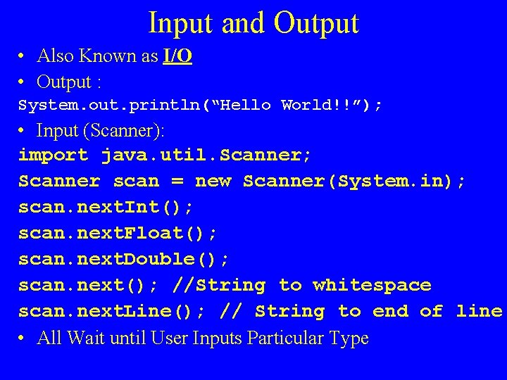 Input and Output • Also Known as I/O • Output : System. out. println(“Hello