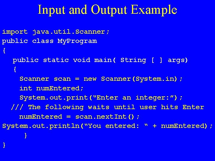 Input and Output Example import java. util. Scanner; public class My. Program { public